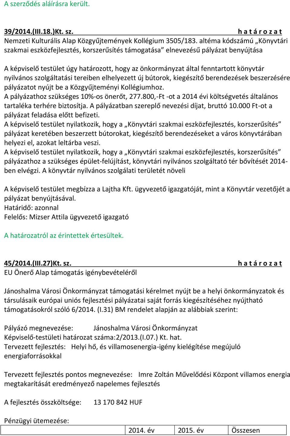 nyilvános szolgáltatási tereiben elhelyezett új bútorok, kiegészítő berendezések beszerzésére pályázatot nyújt be a Közgyűjteményi Kollégiumhoz. A pályázathoz szükséges 10%-os önerőt, 277.