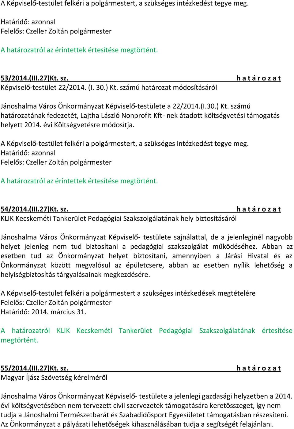 évi Költségvetésre módosítja. A Képviselő-testület felkéri a polgármestert, a szükséges intézkedést tegye meg. Határidő: azonnal A határozatról az érintettek értesítése megtörtént. 54/2014.(III.27)Kt.