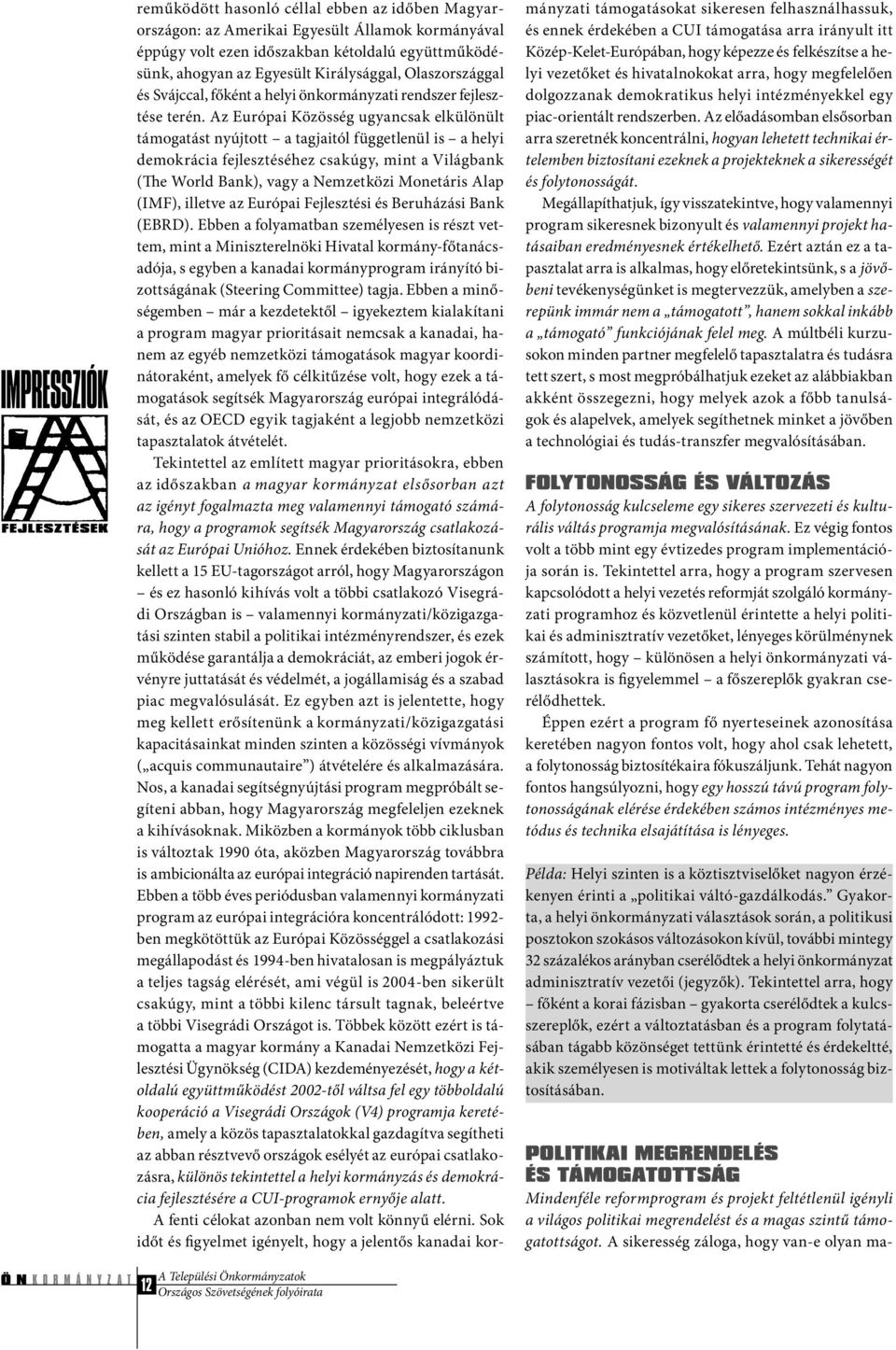 Az Európai Közösség ugyancsak elkülönült támogatást nyújtott a tagjaitól függetlenül is a helyi demokrácia fejlesztéséhez csakúgy, mint a Világbank (The World Bank), vagy a Nemzetközi Monetáris Alap