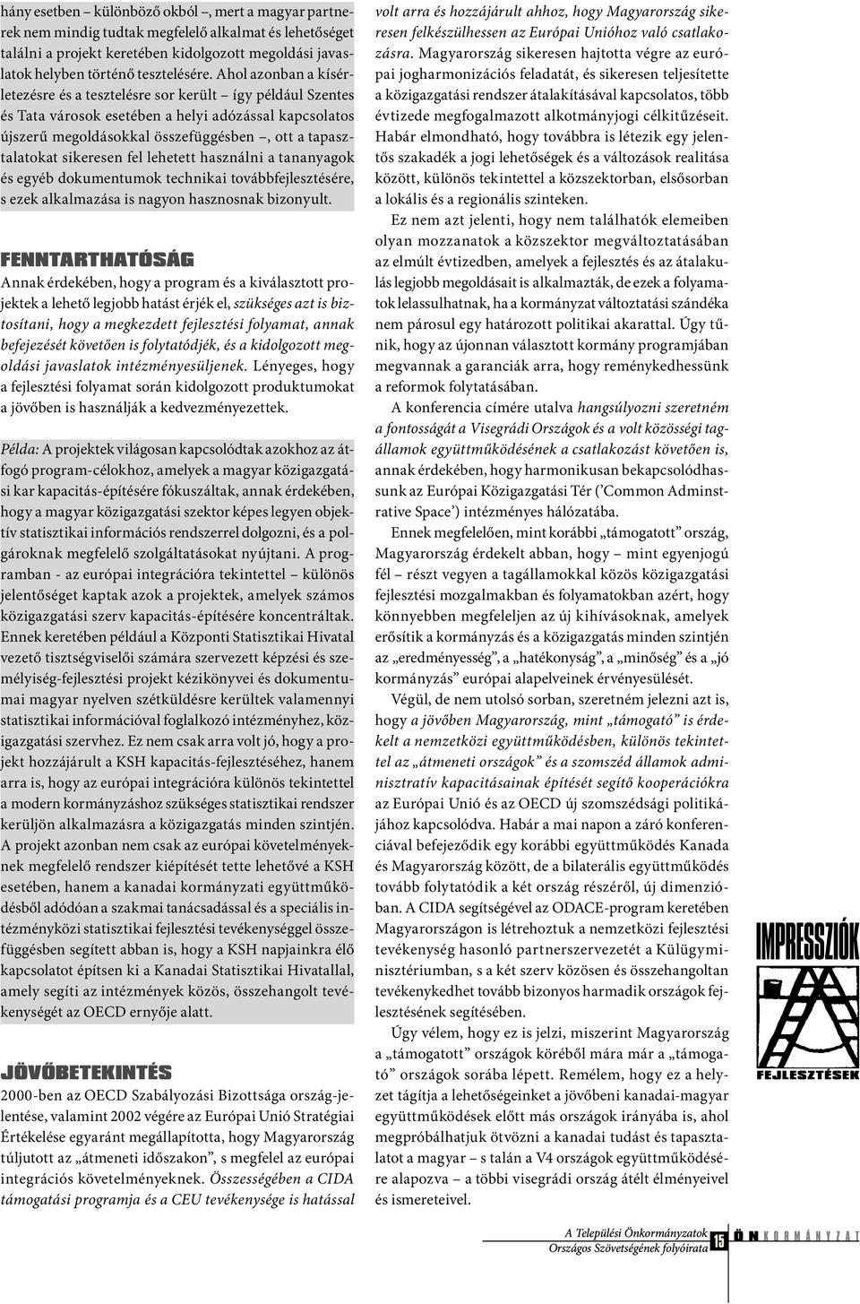 sikeresen fel lehetett használni a tananyagok és egyéb dokumentumok technikai továbbfejlesztésére, s ezek alkalmazása is nagyon hasznosnak bizonyult.