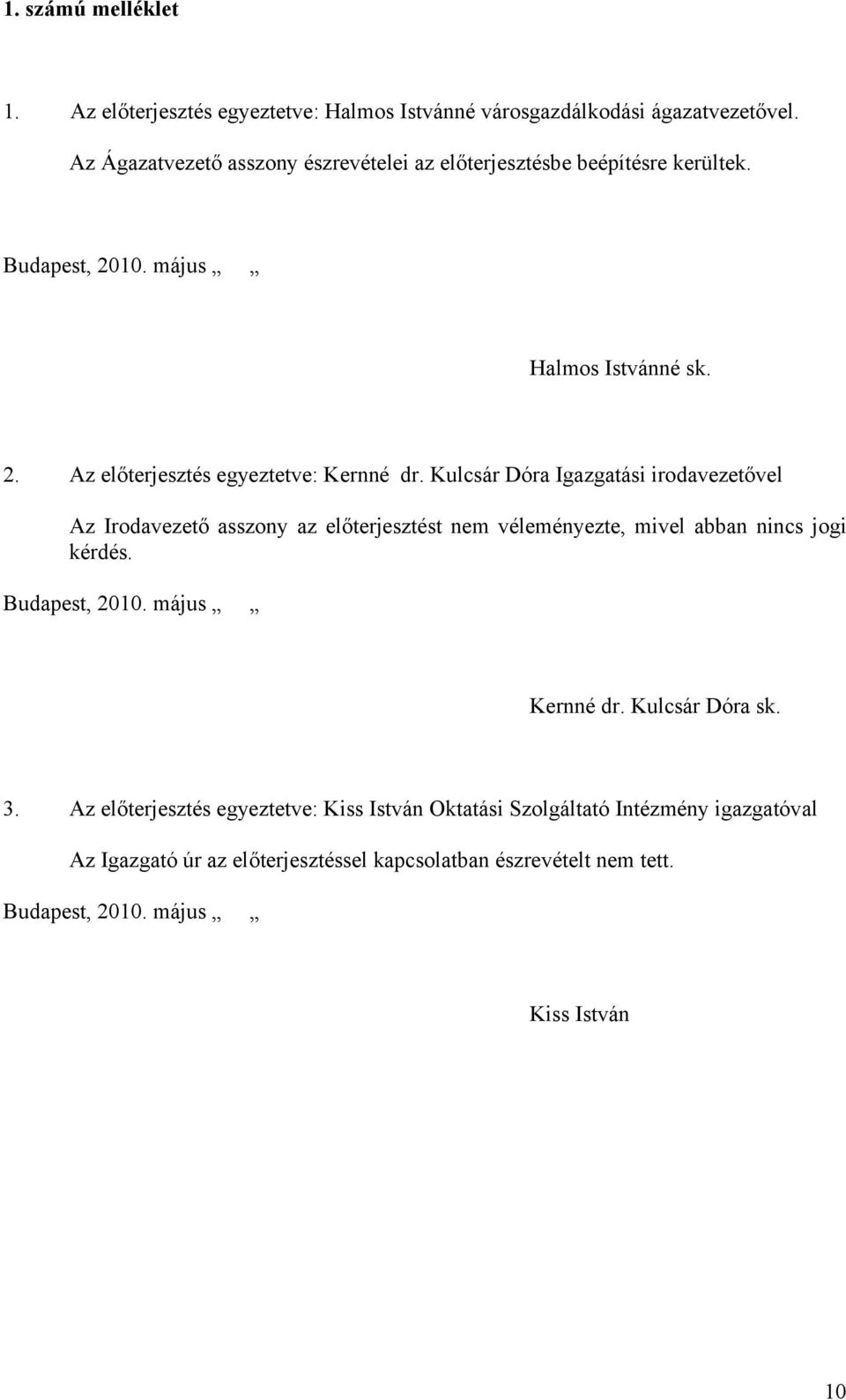 Kulcsár Dóra Igazgatási irodavezetővel Az Irodavezető asszony az előterjesztést nem véleményezte, mivel abban nincs jogi kérdés. Budapest, 2010.