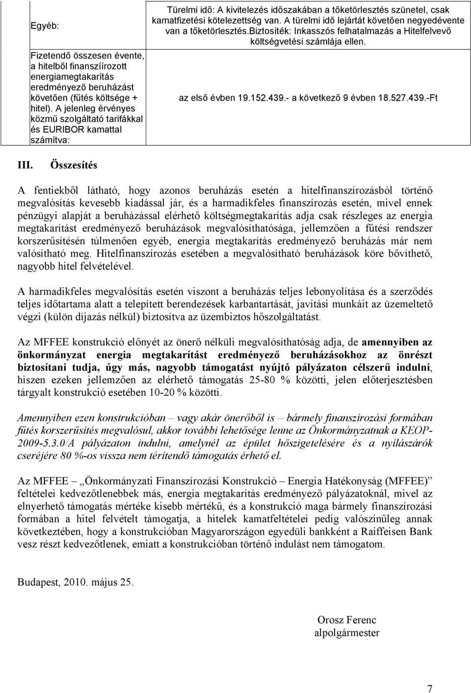 A türelmi idő lejártát követően negyedévente van a tőketörlesztés.biztosíték: Inkasszós felhatalmazás a Hitelfelvevő költségvetési számlája ellen. az első évben 19.152.439.- a következő 9 évben 18.