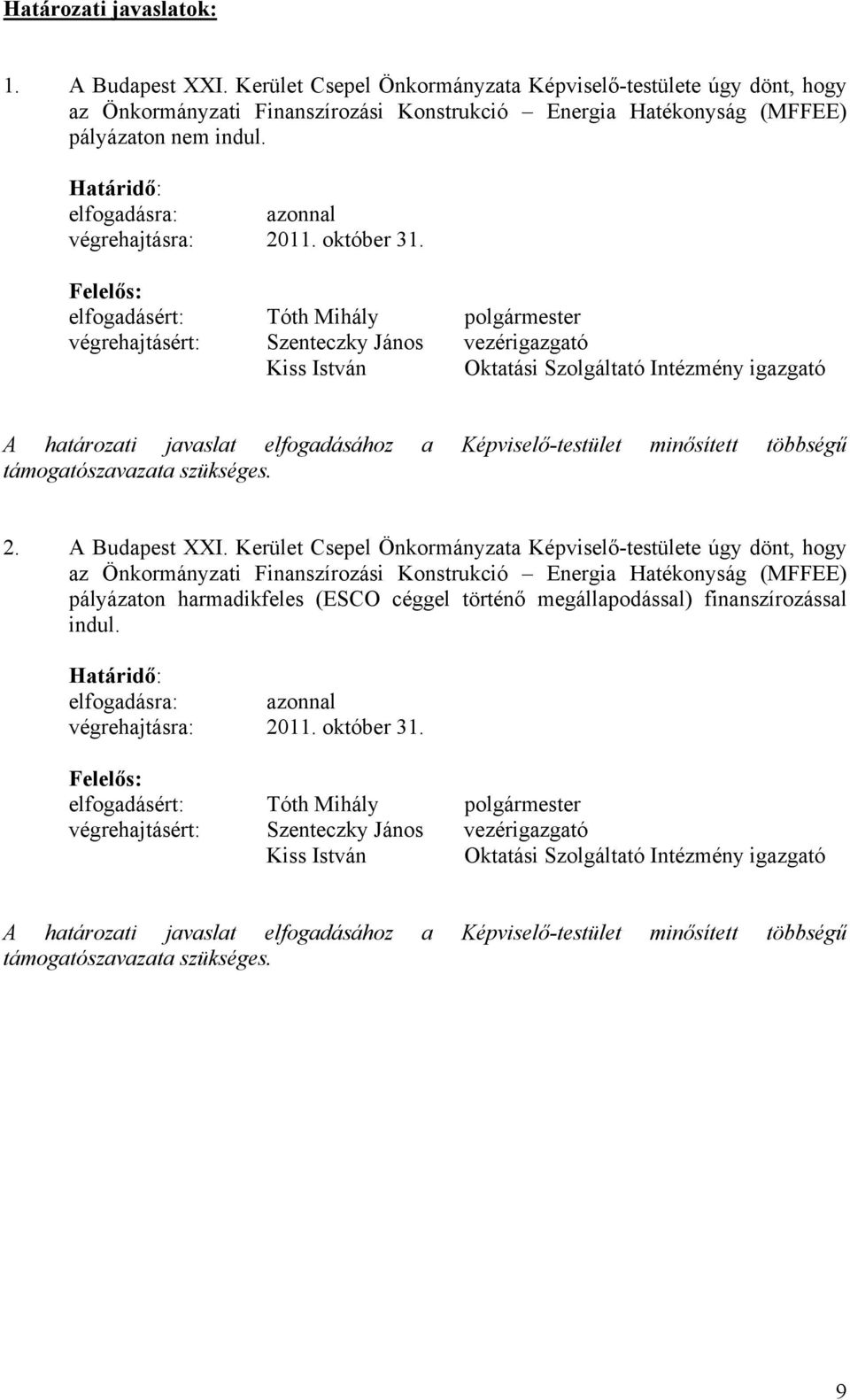 Felelős: elfogadásért: Tóth Mihály polgármester végrehajtásért: Szenteczky János vezérigazgató Kiss István Oktatási Szolgáltató Intézmény igazgató A határozati javaslat elfogadásához a