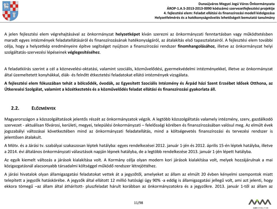 A fejlesztési elem további célja, hogy a helyzetkép eredményeire építve segítséget nyújtson a finanszírozási rendszer finomhangolásához, illetve az önkormányzat helyi szolgáltatás-szervezési