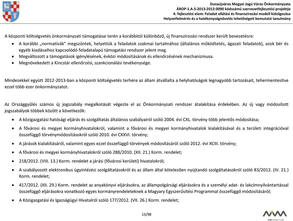 Megváltozott a támogatások igénylésének, évközi módosításának és ellenőrzésének mechanizmusa. Megnövekedett a Kincstár ellenőrzési, szankcionálási tevékenysége.