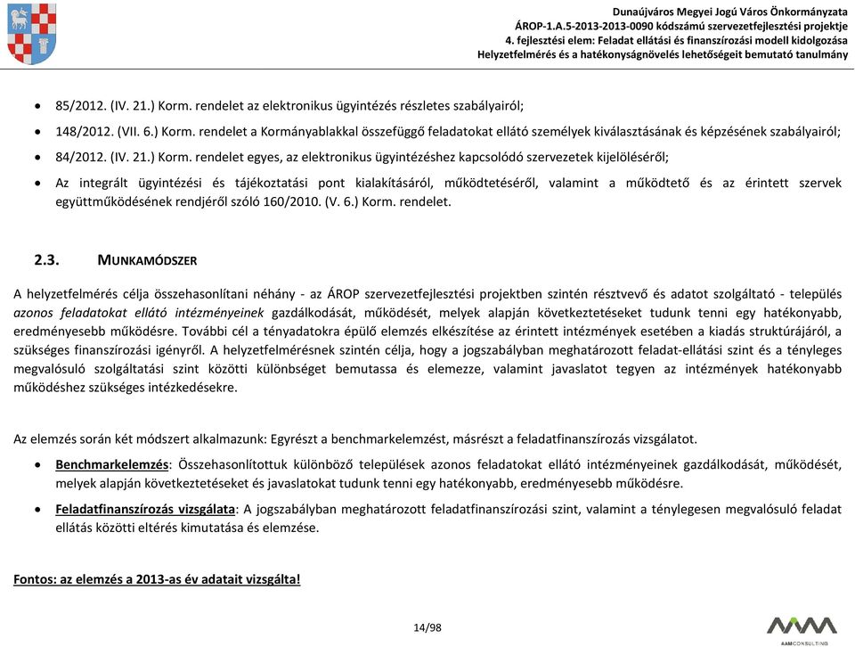 rendelet egyes, az elektronikus ügyintézéshez kapcsolódó szervezetek kijelöléséről; Az integrált ügyintézési és tájékoztatási pont kialakításáról, működtetéséről, valamint a működtető és az érintett