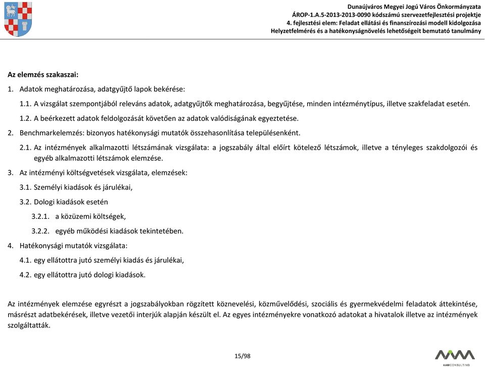 3. Az intézményi költségvetések vizsgálata, elemzések: 3.1. Személyi kiadások és járulékai, 3.2. Dologi kiadások esetén 3.2.1. a közüzemi költségek, 3.2.2. egyéb működési kiadások tekintetében. 4.