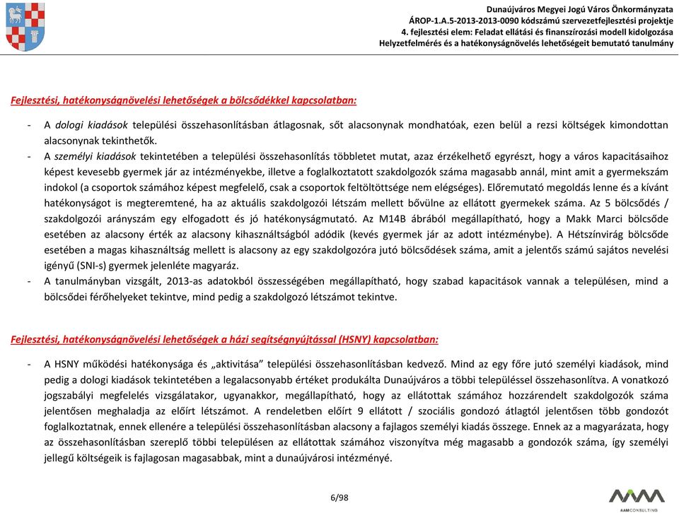 - A személyi kiadások tekintetében a települési összehasonlítás többletet mutat, azaz érzékelhető egyrészt, hogy a város kapacitásaihoz képest kevesebb gyermek jár az intézményekbe, illetve a