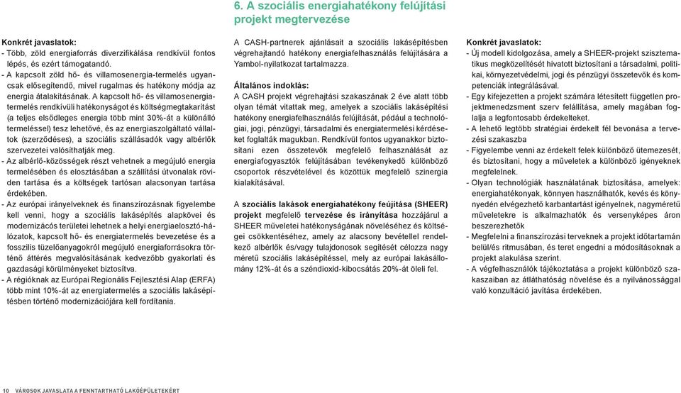 A kapcsolt hő- és villamosenergiatermelés rendkívüli hatékonyságot és költségmegtakarítást (a teljes elsődleges energia több mint 30%-át a különálló termeléssel) tesz lehetővé, és az