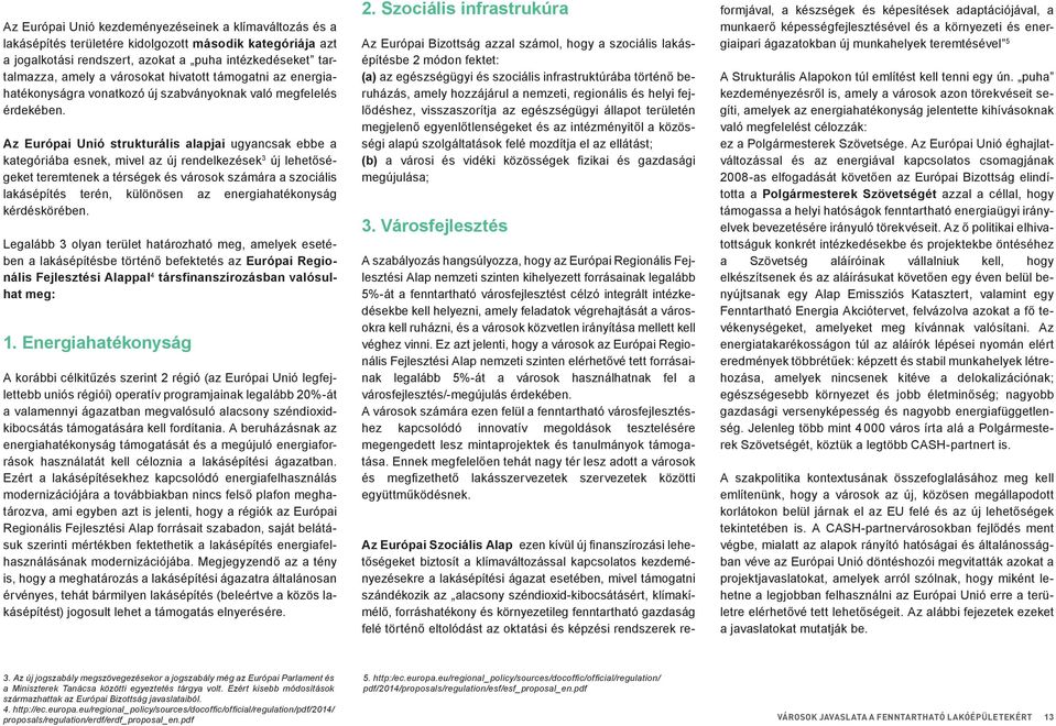 Az Európai Unió strukturális alapjai ugyancsak ebbe a kategóriába esnek, mivel az új rendelkezések 3 új lehetőségeket teremtenek a térségek és városok számára a szociális lakásépítés terén, különösen