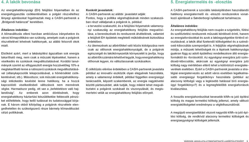 Általános indoklás: A klímaváltozás elleni harcban ambíciózus irányelvekre és városi klímapolitikára van szükség, amelyek csak a polgárok részvételével lehetnek hatékonyak, az alább felsorolt okok