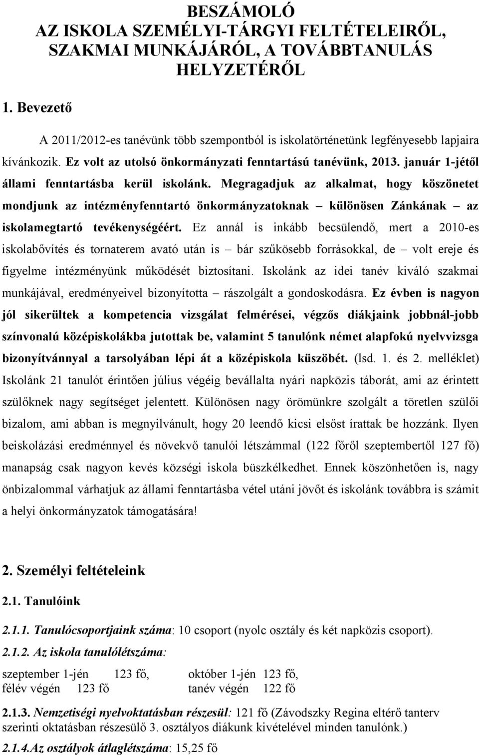 különösen Zánkának az iskolamegtartó tevékenységéért Ez annál is inkább becsülendő, mert a 200-es iskolabővítés és tornaterem avató után is bár szűkösebb forrásokkal, de volt ereje és figyelme