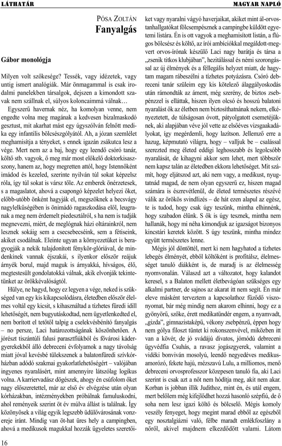 kedvesen bizalmaskodó gesztust, mit akarhat mást egy úgyszólván felnőtt medika egy infantilis bölcsészgólyától. Ah, a józan szemlélet meghamisítja a tényeket, s ennek igazán zsákutca lesz a vége.