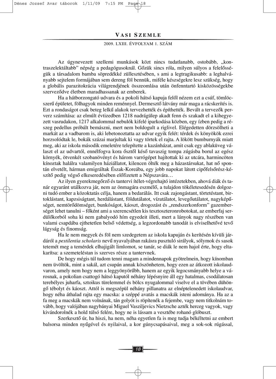 Gôzük sincs róla, milyen súlyos a felelôsségük a társadalom bamba söpredékké züllesztésében, s ami a legtragikusabb: a leghalványabb sejtelem formájában sem dereng föl bennük, miféle készségekre lesz