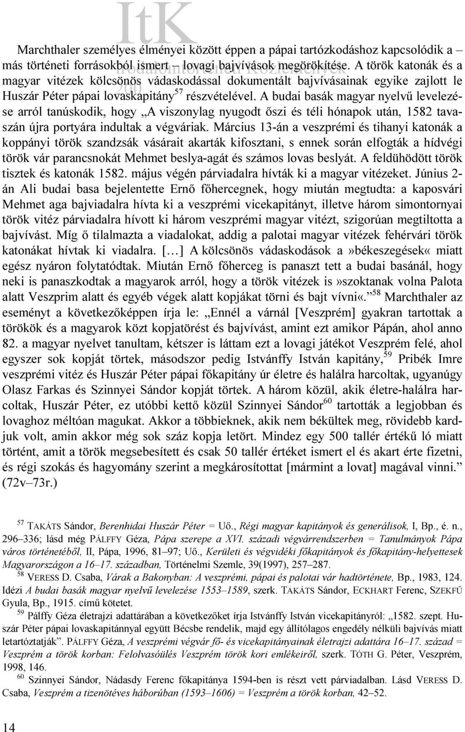 A budai basák magyar nyelvű levelezése arról tanúskodik, hogy A viszonylag nyugodt őszi és téli hónapok után, 1582 tavaszán újra portyára indultak a végváriak.