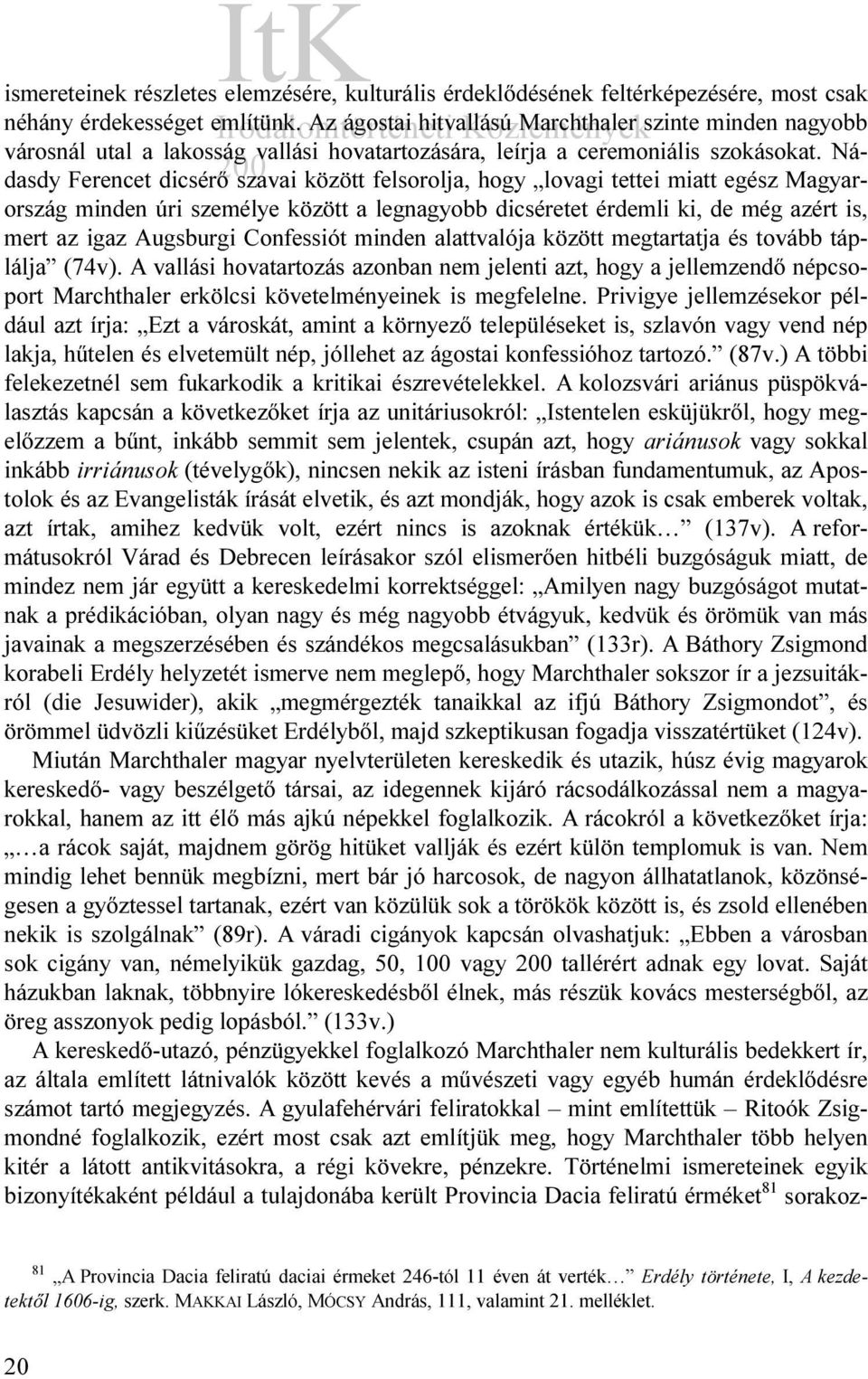 Nádasdy Ferencet dicsérő szavai között felsorolja, hogy lovagi tettei miatt egész Magyarország minden úri személye között a legnagyobb dicséretet érdemli ki, de még azért is, mert az igaz Augsburgi