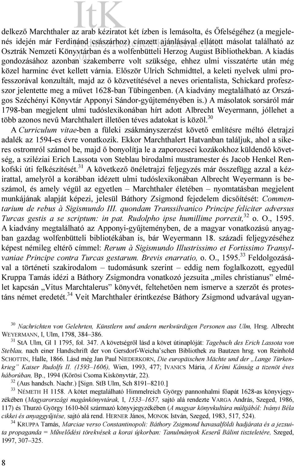 Először Ulrich Schmidttel, a keleti nyelvek ulmi professzorával konzultált, majd az ő közvetítésével a neves orientalista, Schickard profeszszor jelentette meg a művet 1628-ban Tübingenben.