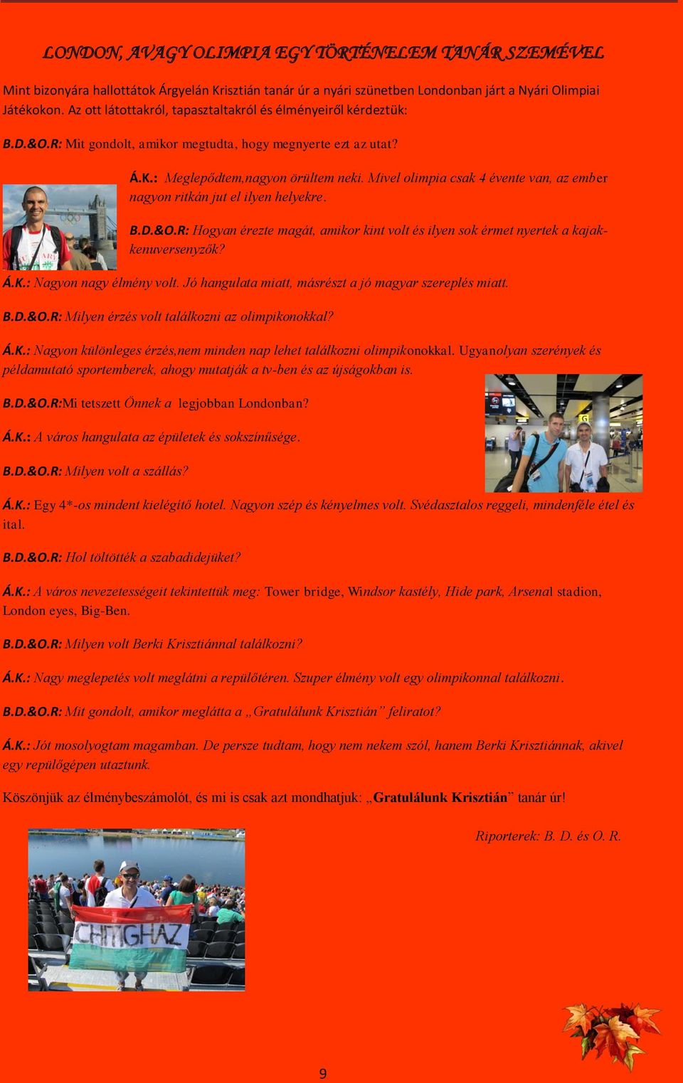 Mivel olimpia csak 4 évente van, az ember nagyon ritkán jut el ilyen helyekre. B.D.&O.R: Hogyan érezte magát, amikor kint volt és ilyen sok érmet nyertek a kajakkenuversenyzők? Á.K.