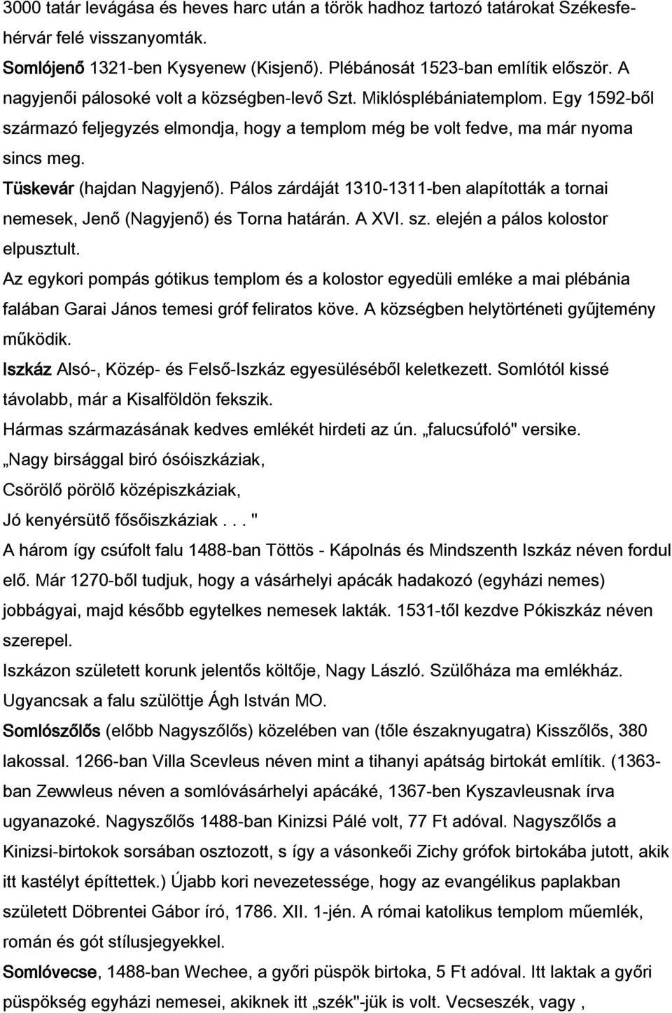 Pálos zárdáját 1310-1311-ben alapították a tornai nemesek, Jenő (Nagyjenő) és Torna határán. A XVI. sz. elején a pálos kolostor elpusztult.