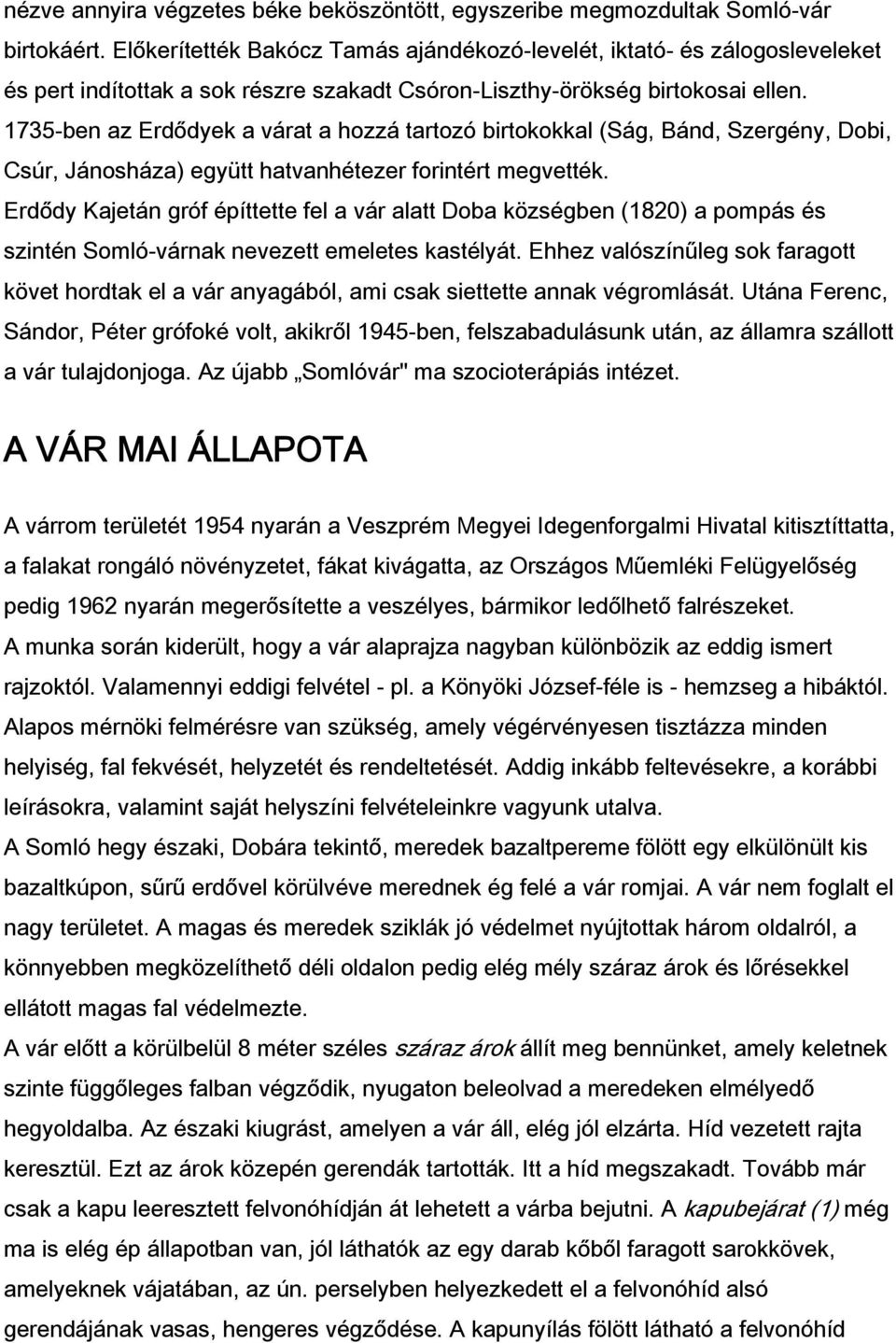 1735-ben az Erdődyek a várat a hozzá tartozó birtokokkal (Ság, Bánd, Szergény, Dobi, Csúr, Jánosháza) együtt hatvanhétezer forintért megvették.