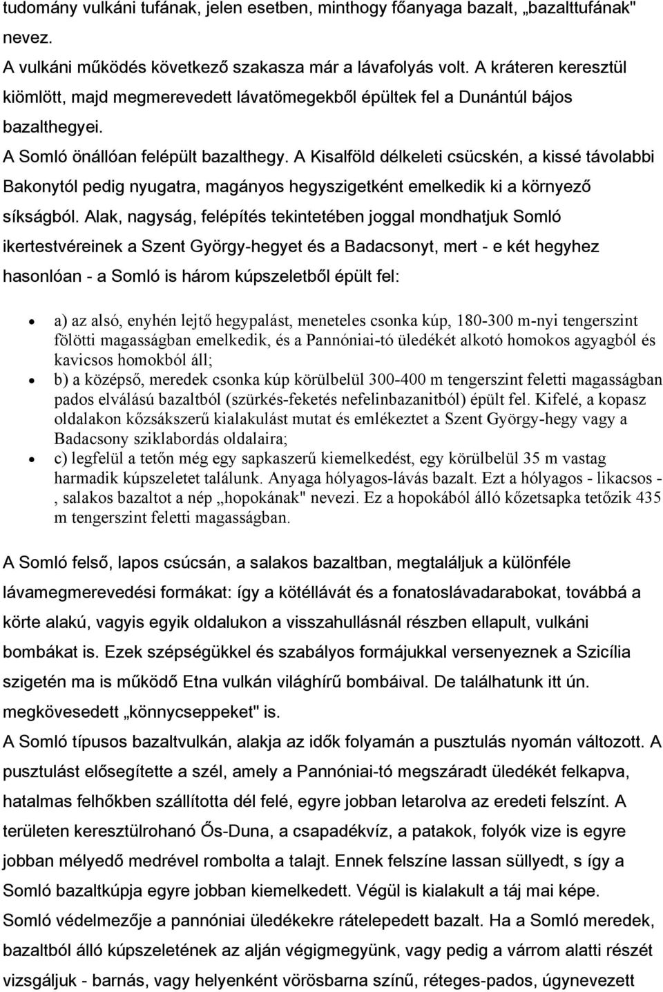 A Kisalföld délkeleti csücskén, a kissé távolabbi Bakonytól pedig nyugatra, magányos hegyszigetként emelkedik ki a környező síkságból.