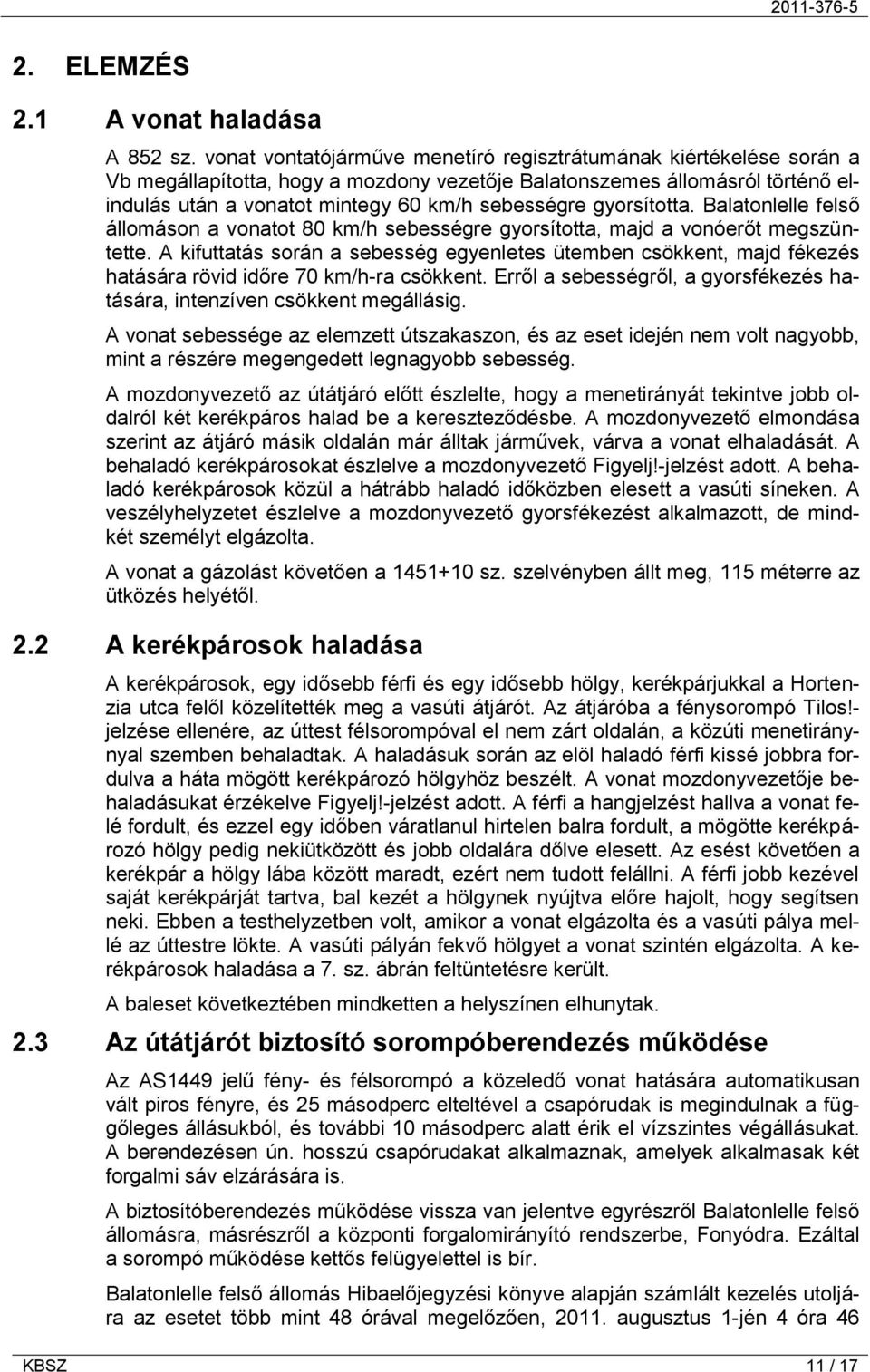 gyorsította. Balatonlelle felső állomáson a vonatot 80 km/h sebességre gyorsította, majd a vonóerőt megszüntette.