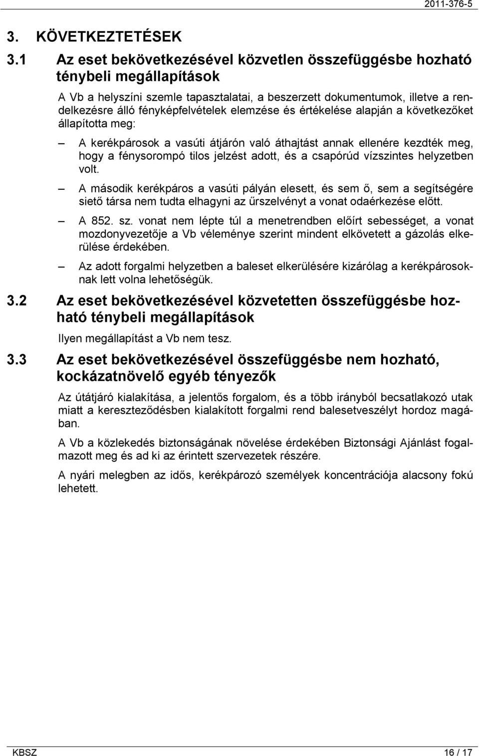 elemzése és értékelése alapján a következőket állapította meg: A kerékpárosok a vasúti átjárón való áthajtást annak ellenére kezdték meg, hogy a fénysorompó tilos jelzést adott, és a csapórúd