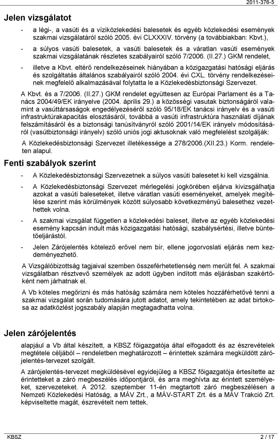 eltérő rendelkezéseinek hiányában a közigazgatási hatósági eljárás és szolgáltatás általános szabályairól szóló 2004. évi CXL.