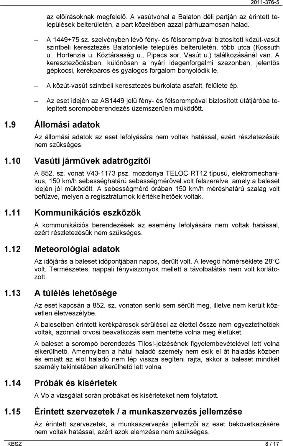 ) találkozásánál van. A kereszteződésben, különösen a nyári idegenforgalmi szezonban, jelentős gépkocsi, kerékpáros és gyalogos forgalom bonyolódik le.