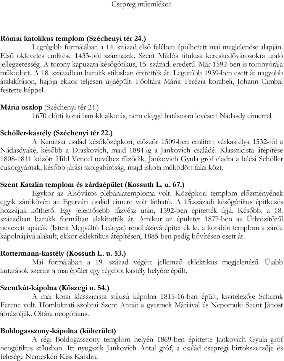 Legutóbb 1939-ben esett át nagyobb átalakításon, hajója ekkor teljesen újjáépült. Fıoltára Mária Terézia korabeli, Johann Cimbal festette képpel. Mária oszlop (Széchenyi tér 24.