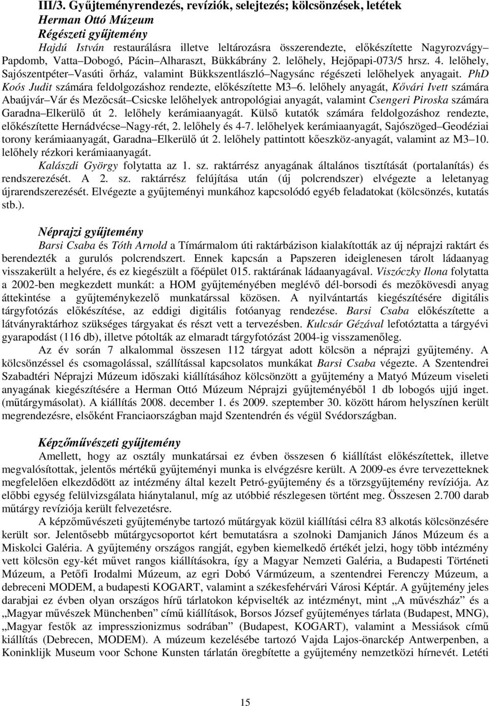 Papdomb, Vatta Dobogó, Pácin Alharaszt, Bükkábrány 2. lelőhely, Hejőpapi-073/5 hrsz. 4. lelőhely, Sajószentpéter Vasúti őrház, valamint Bükkszentlászló Nagysánc régészeti lelőhelyek anyagait.