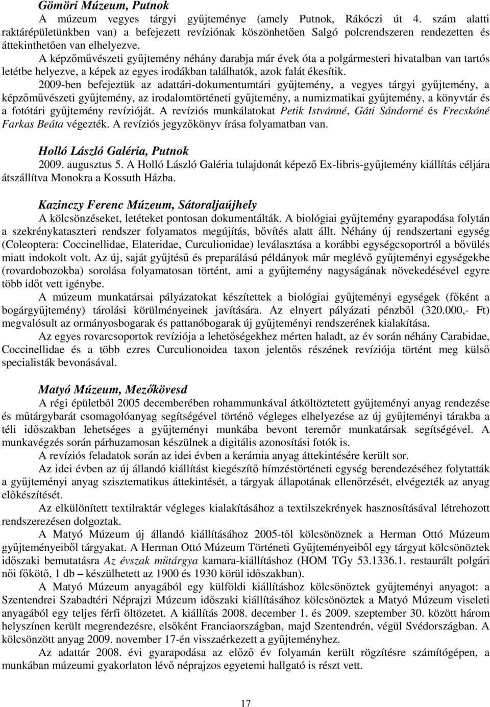 A képzőművészeti gyűjtemény néhány darabja már évek óta a polgármesteri hivatalban van tartós letétbe helyezve, a képek az egyes irodákban találhatók, azok falát ékesítik.