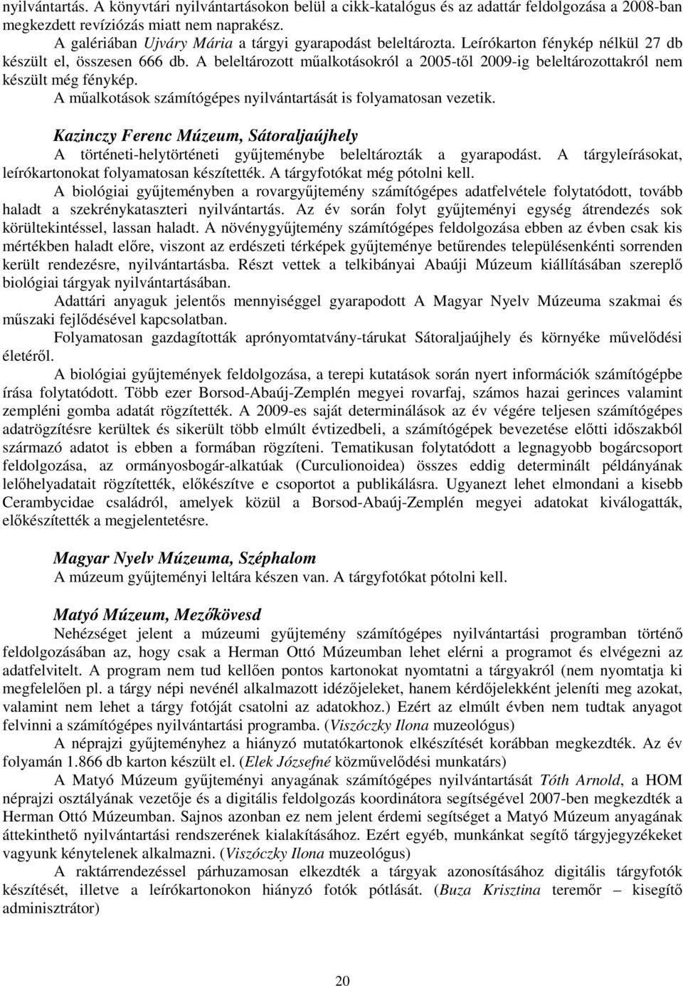 A beleltározott műalkotásokról a 2005-től 2009-ig beleltározottakról nem készült még fénykép. A műalkotások számítógépes nyilvántartását is folyamatosan vezetik.