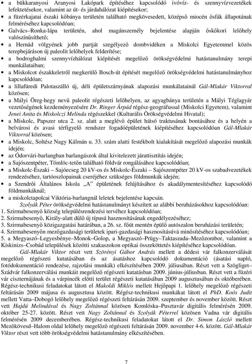 jobb partját szegélyező dombvidéken a Miskolci Egyetemmel közös terepbejáráson új paleolit lelőhelyek felderítése; a bodroghalmi szennyvízhálózat kiépítését megelőző örökségvédelmi hatástanulmány