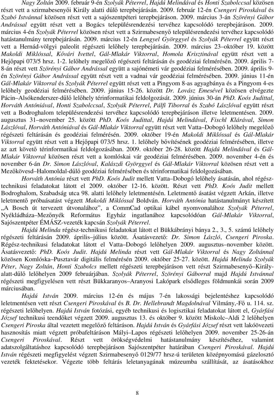 március 4-én Szolyák Péterrel közösen részt vett a Szirmabesenyő településrendezési tervéhez kapcsolódó hatástanulmány terepbejárásán. 2009.