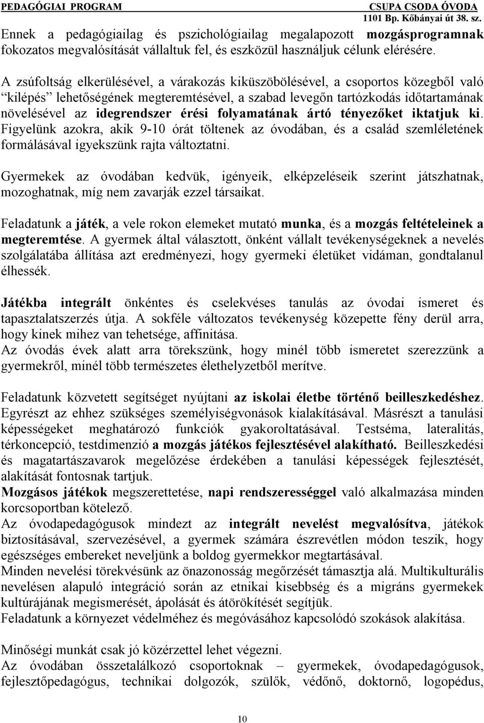 folyamatának ártó tényezőket iktatjuk ki. Figyelünk azokra, akik 9-10 órát töltenek az óvodában, és a család szemléletének formálásával igyekszünk rajta változtatni.