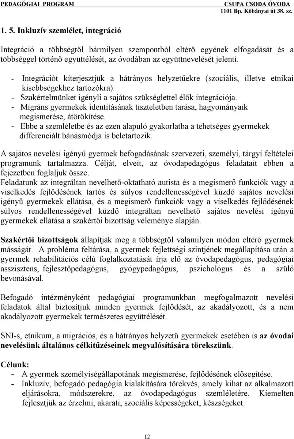 - Migráns gyermekek identitásának tiszteletben tarása, hagyományaik megismerése, átörökítése.