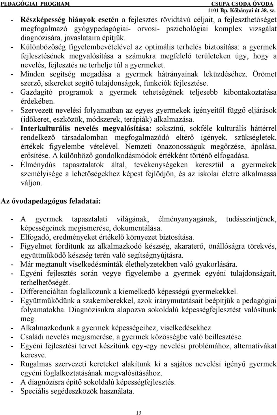 gyermeket. - Minden segítség megadása a gyermek hátrányainak leküzdéséhez. Örömet szerző, sikereket segítő tulajdonságok, funkciók fejlesztése.