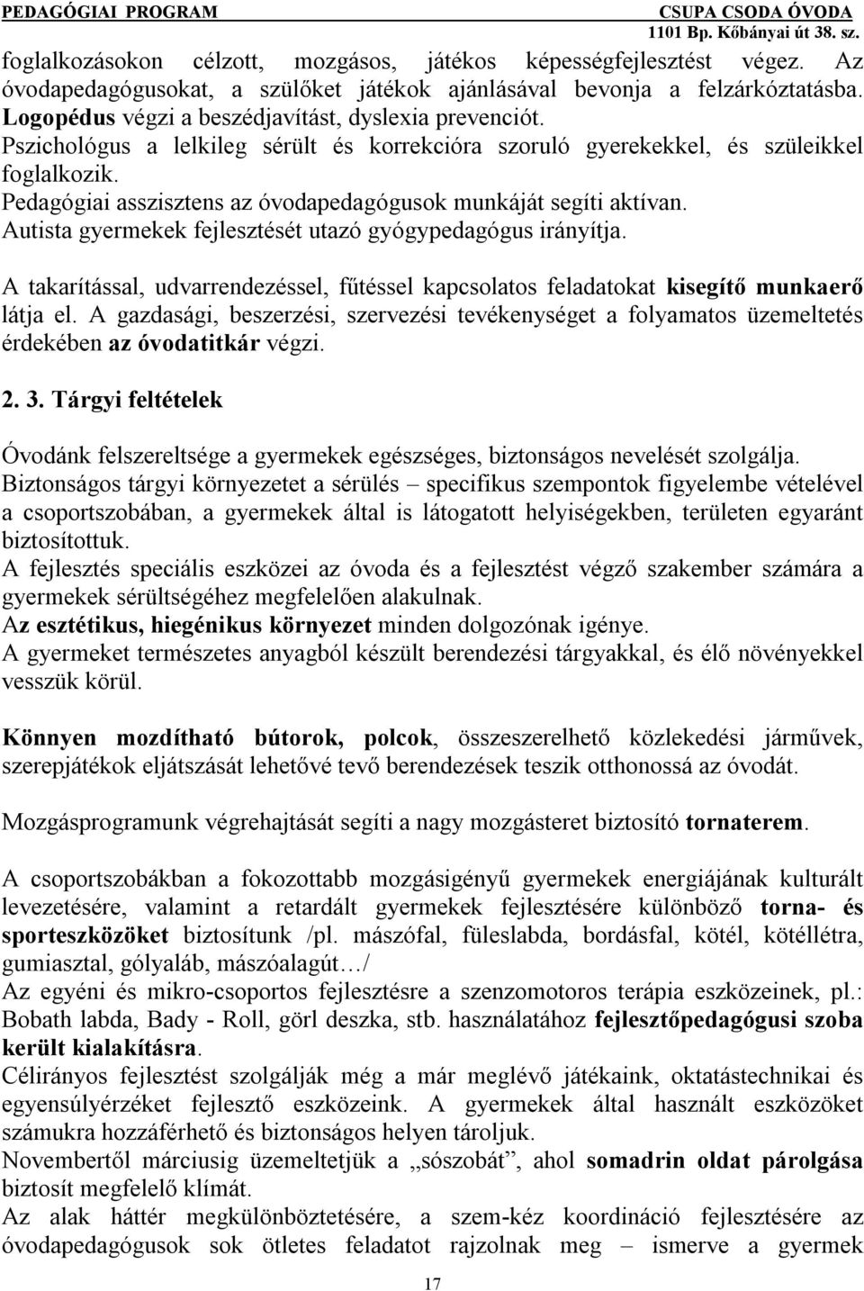 Pedagógiai asszisztens az óvodapedagógusok munkáját segíti aktívan. Autista gyermekek fejlesztését utazó gyógypedagógus irányítja.