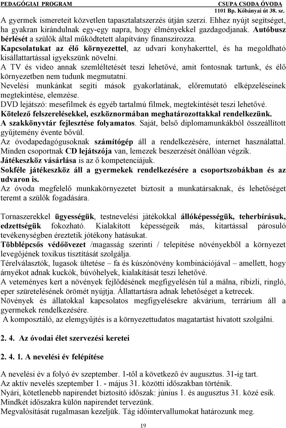 A TV és video annak szemléltetését teszi lehetővé, amit fontosnak tartunk, és élő környezetben nem tudunk megmutatni.