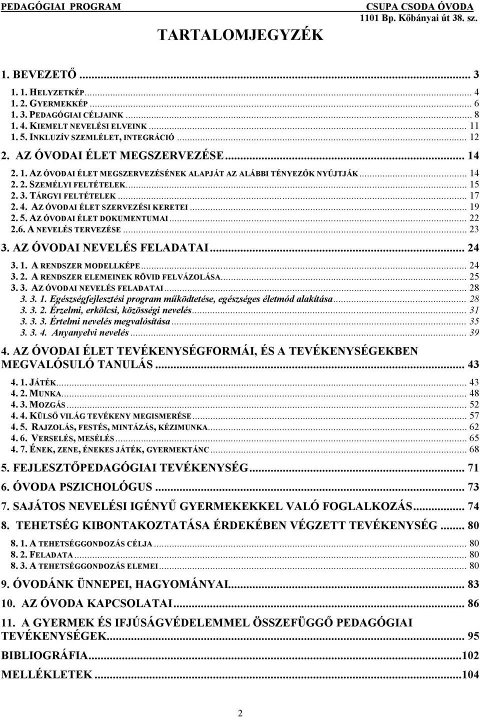 AZ ÓVODAI ÉLET SZERVEZÉSI KERETEI... 19 2. 5. AZ ÓVODAI ÉLET DOKUMENTUMAI... 22 2.6. A NEVELÉS TERVEZÉSE... 23 3. AZ ÓVODAI NEVELÉS FELADATAI... 24 3. 1. A RENDSZER MODELLKÉPE... 24 3. 2. A RENDSZER ELEMEINEK RÖVID FELVÁZOLÁSA.