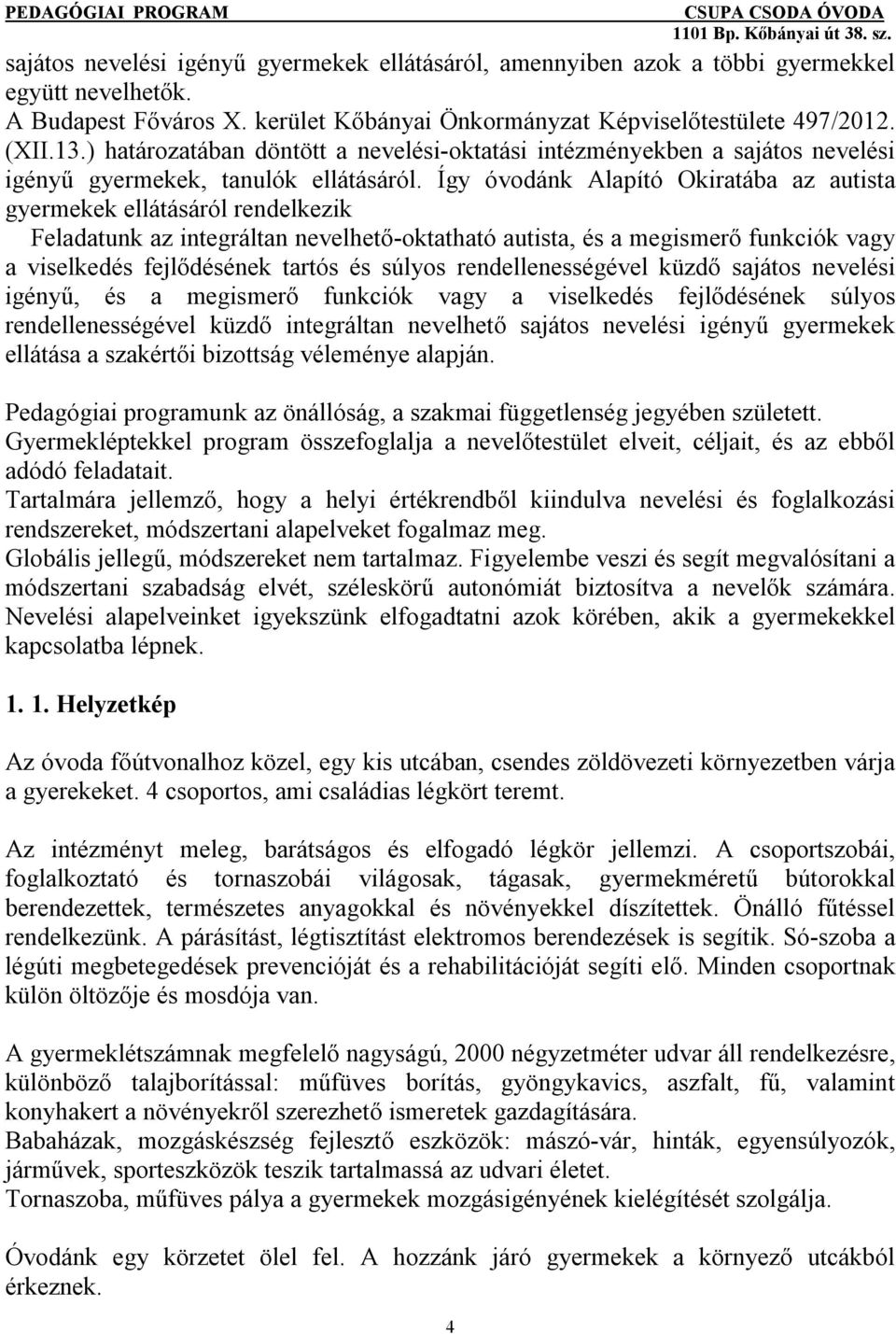 Így óvodánk Alapító Okiratába az autista gyermekek ellátásáról rendelkezik Feladatunk az integráltan nevelhető-oktatható autista, és a megismerő funkciók vagy a viselkedés fejlődésének tartós és