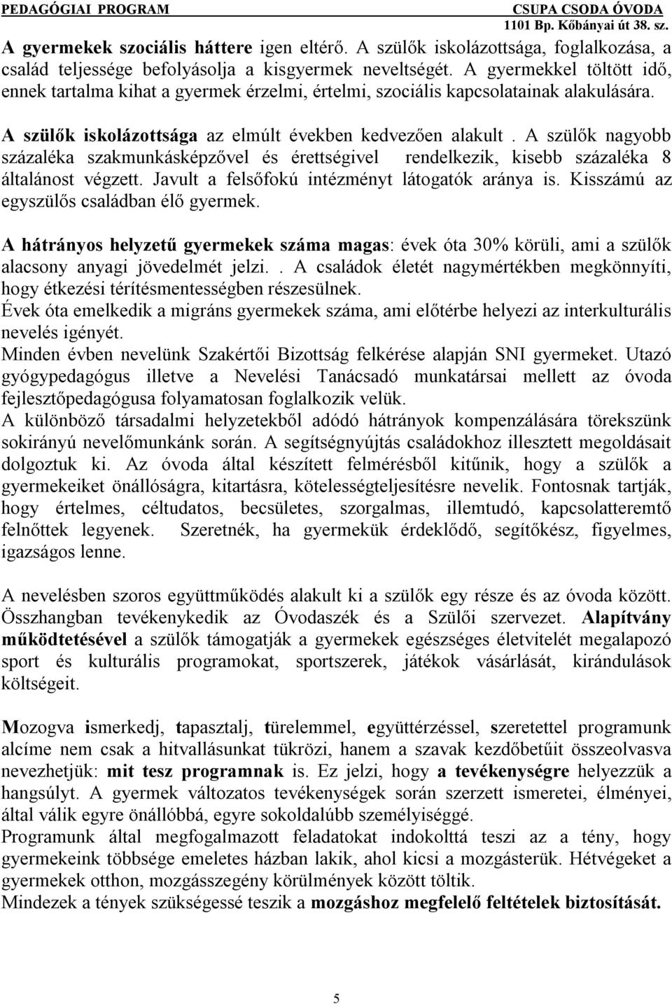 A szülők nagyobb százaléka szakmunkásképzővel és érettségivel rendelkezik, kisebb százaléka 8 általánost végzett. Javult a felsőfokú intézményt látogatók aránya is.