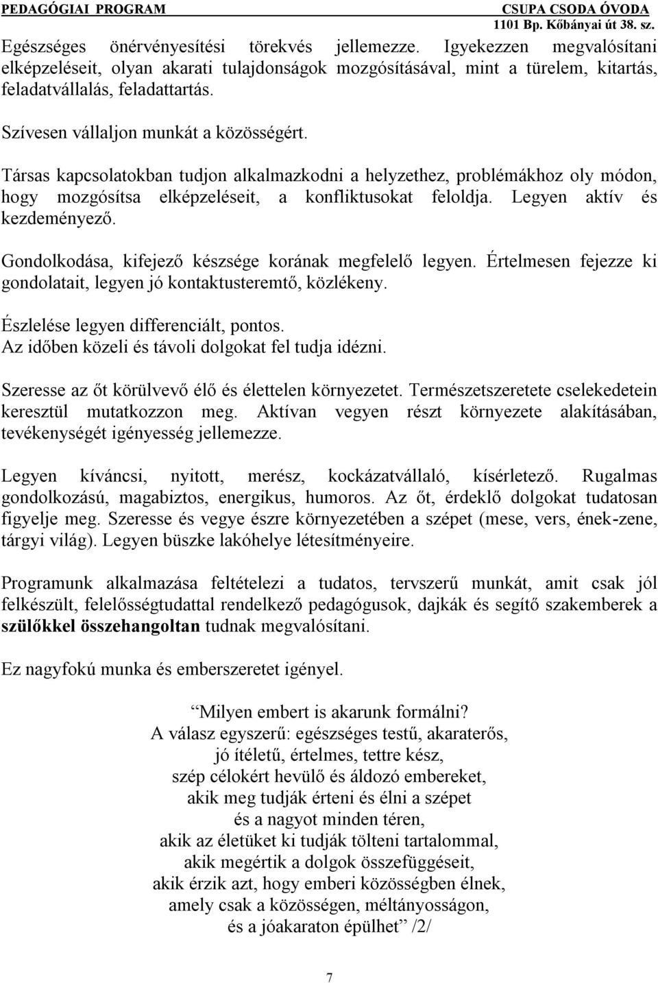 Legyen aktív és kezdeményező. Gondolkodása, kifejező készsége korának megfelelő legyen. Értelmesen fejezze ki gondolatait, legyen jó kontaktusteremtő, közlékeny.