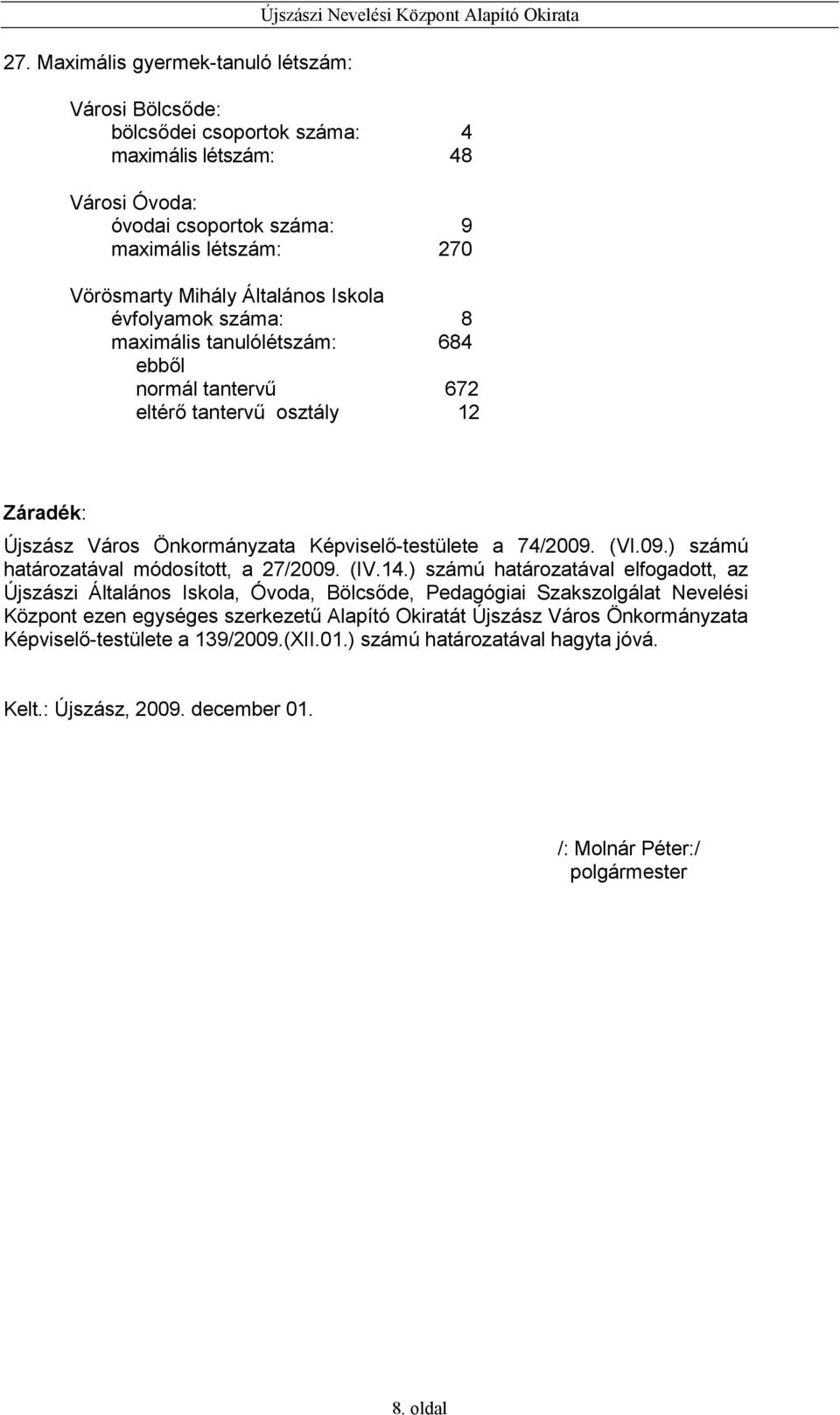 Képviselı-testülete a 74/2009. (VI.09.) számú határozatával módosított, a 27/2009. (IV.14.