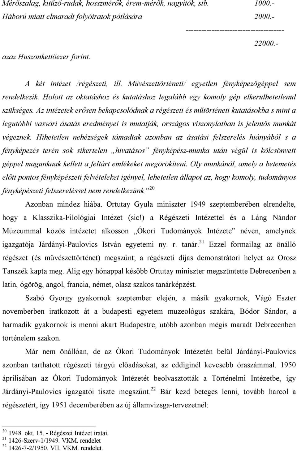 Az intézetek erősen bekapcsolódnak a régészeti és műtörténeti kutatásokba s mint a legutóbbi vasvári ásatás eredményei is mutatják, országos viszonylatban is jelentős munkát végeznek.