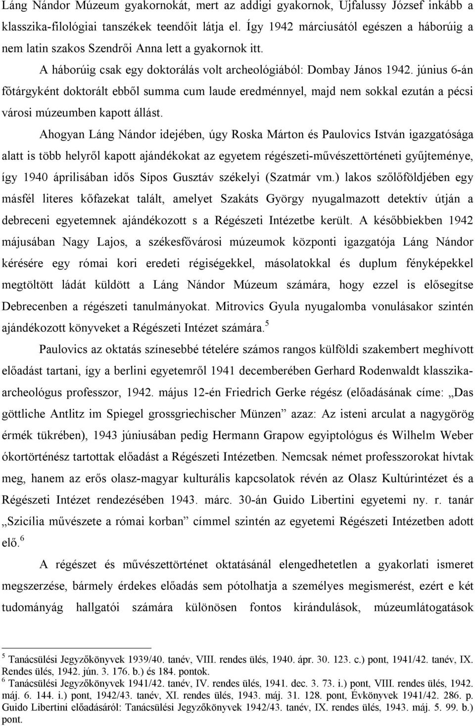 június 6-án főtárgyként doktorált ebből summa cum laude eredménnyel, majd nem sokkal ezután a pécsi városi múzeumben kapott állást.