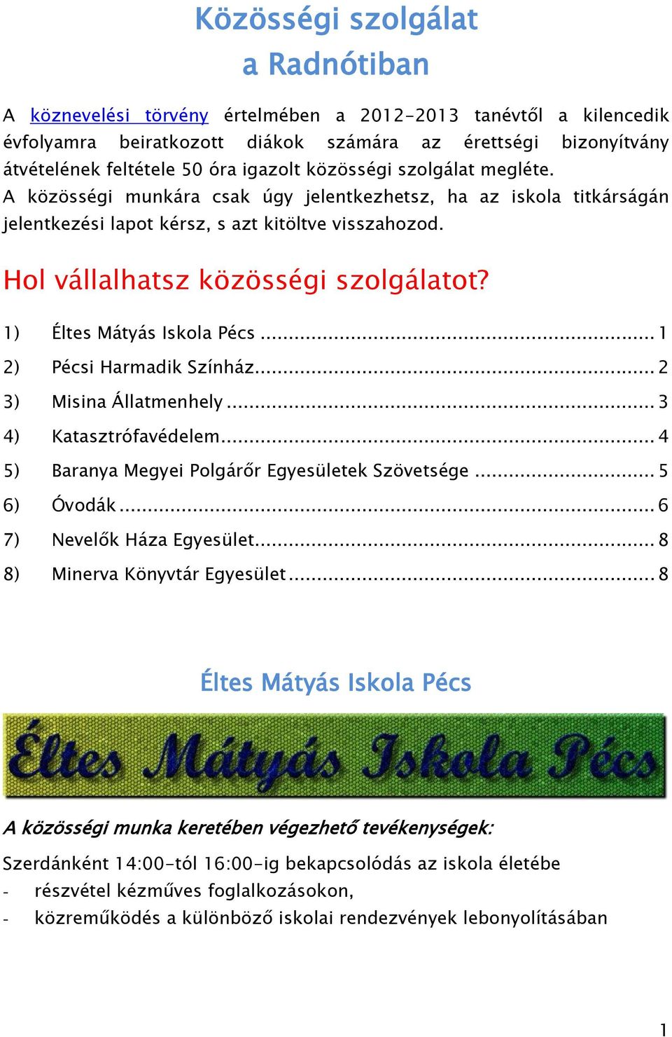 1) Éltes Mátyás Iskola Pécs... 1 2) Pécsi Harmadik Színház... 2 3) Misina Állatmenhely... 3 4) Katasztrófavédelem... 4 5) Baranya Megyei Polgárőr Egyesületek Szövetsége... 5 6) Óvodák.