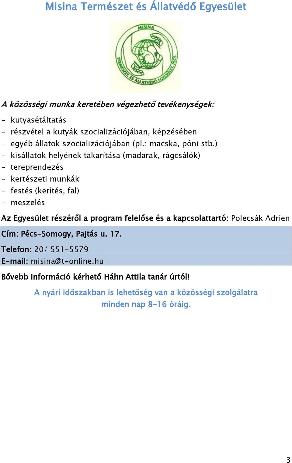 ) - kisállatok helyének takarítása (madarak, rágcsálók) - tereprendezés - kertészeti munkák - festés (kerítés, fal) - meszelés Az Egyesület részéről a program