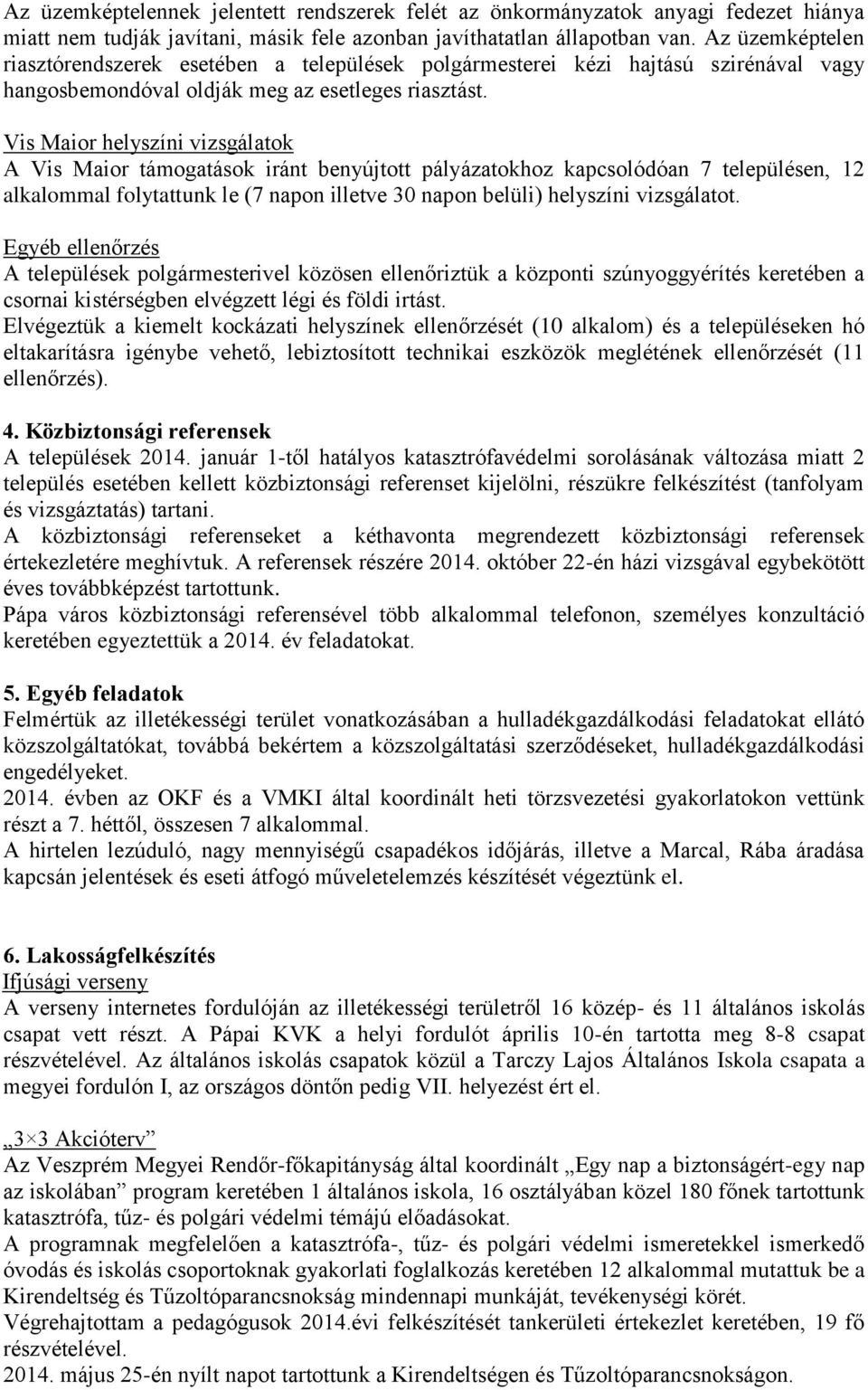 Vis Maior helyszíni vizsgálatok A Vis Maior támogatások iránt benyújtott pályázatokhoz kapcsolódóan 7 településen, 12 alkalommal folytattunk le (7 napon illetve 30 napon belüli) helyszíni vizsgálatot.